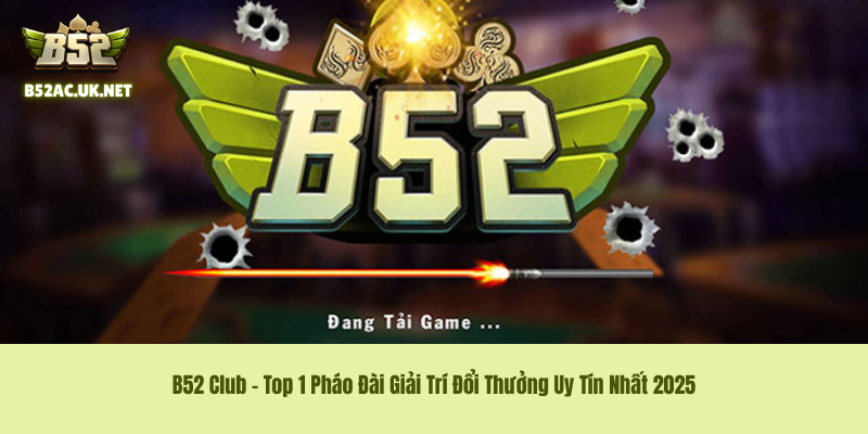 B52 Club – Top 1 Pháo Đài Giải Trí Đổi Thưởng Uy Tín Nhất 2025