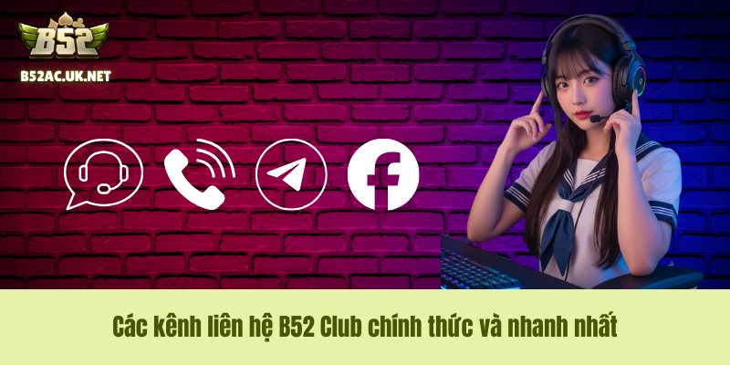Các kênh liên hệ B52 Club chính thức và nhanh nhất