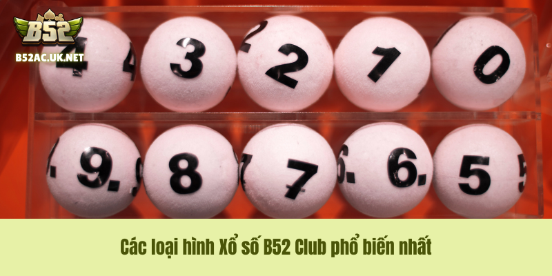 Các loại hình Xổ số B52 Club phổ biến nhất