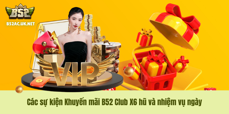 Các sự kiện Khuyến mãi B52 Club X6 hũ và nhiệm vụ ngày