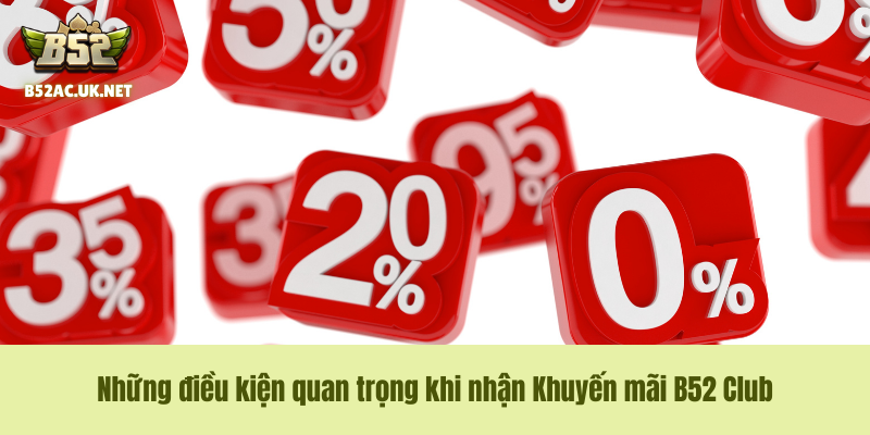 Những điều kiện quan trọng khi nhận Khuyến mãi B52 Club