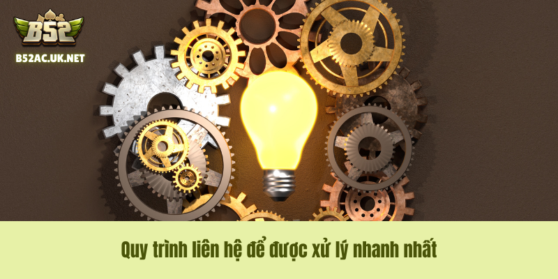 Quy trình liên hệ để được xử lý nhanh nhất