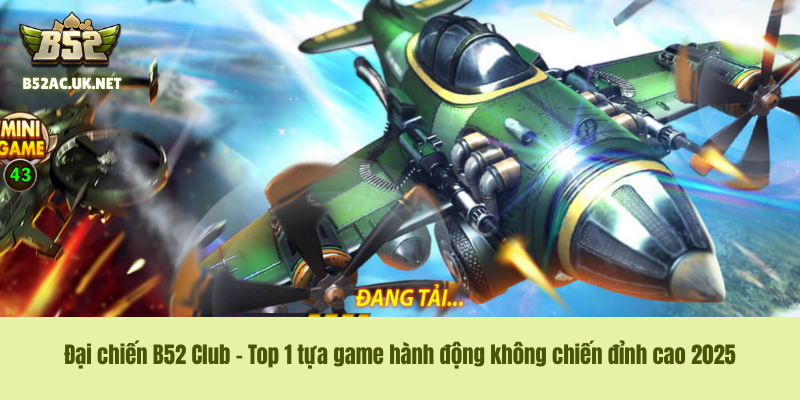 Đại chiến B52 Club – Top 1 tựa game hành động không chiến đỉnh cao 2025