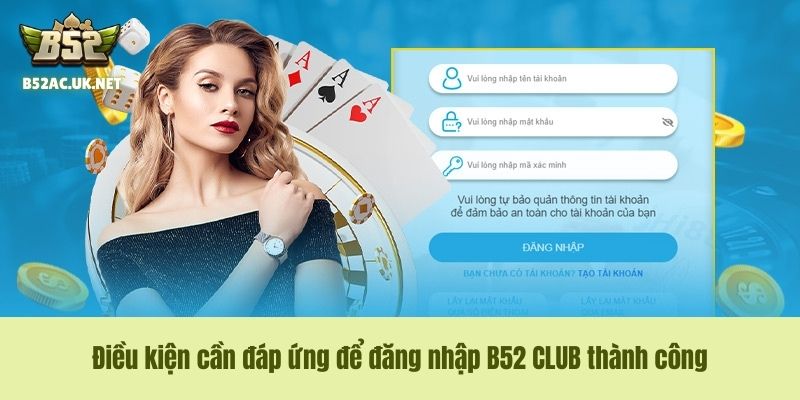 Điều kiện cần đáp ứng để đăng nhập B52 CLUB thành công