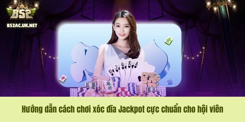 Hướng dẫn cách chơi xóc đĩa Jackpot cực chuẩn cho hội viên