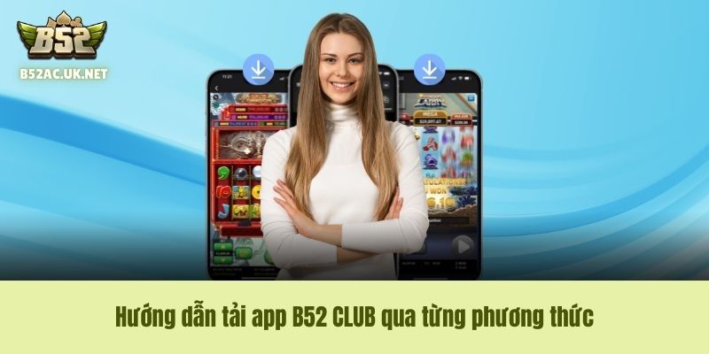 Hướng dẫn tải app B52 CLUB qua từng phương thức
