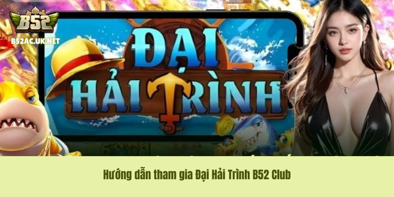 Hướng dẫn tham gia Đại Hải Trình B52 Club