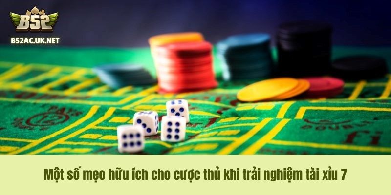 Một số mẹo hữu ích cho cược thủ khi trải nghiệm tài xỉu 7
