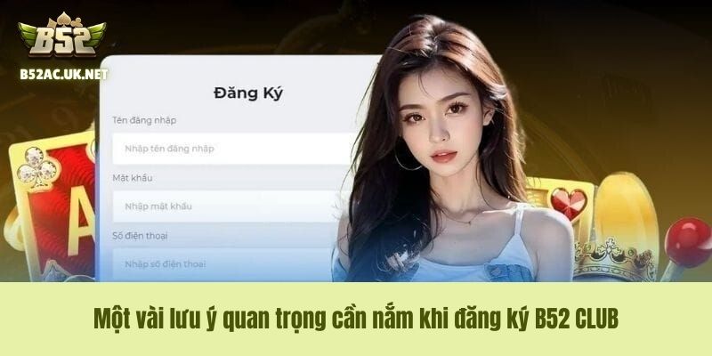 Một vài lưu ý quan trọng cần nắm khi đăng ký B52 CLUB
