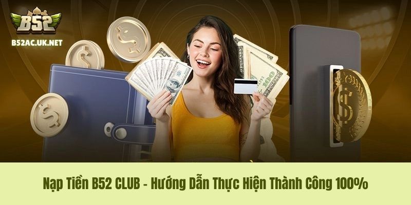 Nạp Tiền B52 CLUB - Hướng Dẫn Thực Hiện Thành Công 100%
