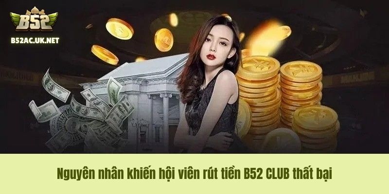 Nguyên nhân khiến hội viên rút tiền B52 CLUB thất bại
