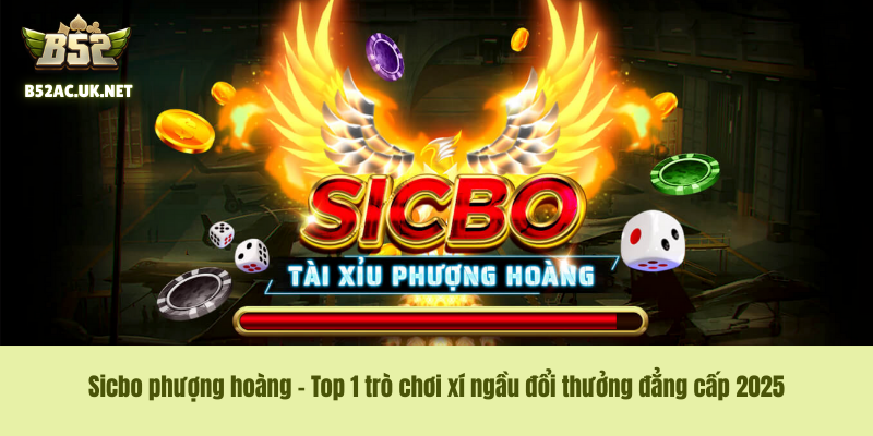 Sicbo Phượng Hoàng – Top 1 trò chơi xí ngầu đổi thưởng đẳng cấp 2025