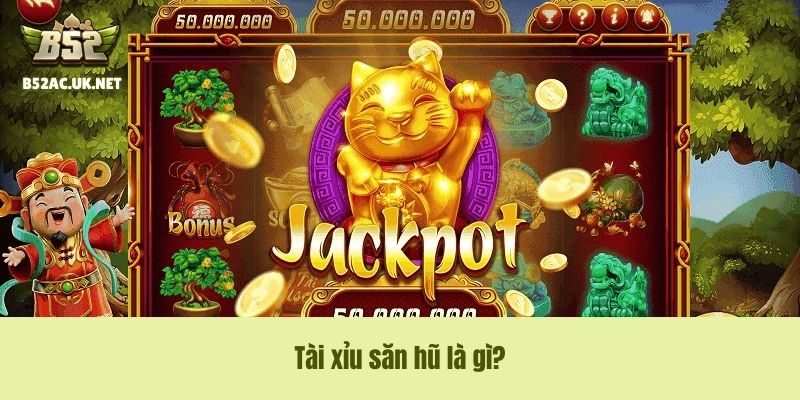 Tài xỉu săn hũ là gì?