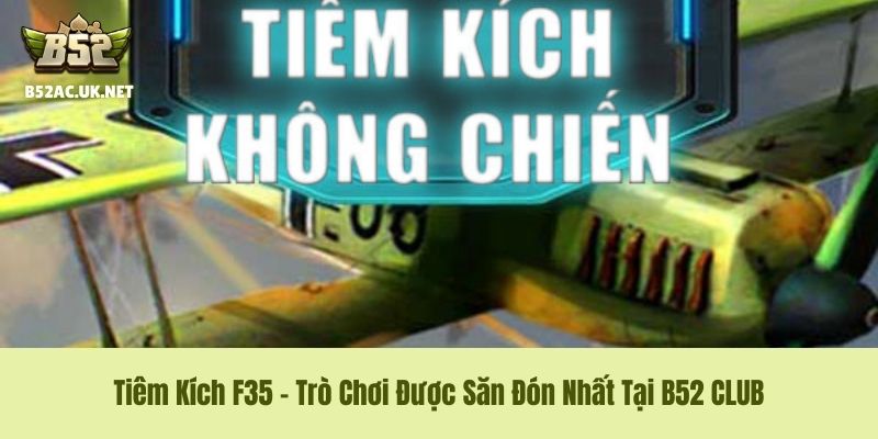 Tiêm Kích F35 - Trò Chơi Được Săn Đón Nhất Tại B52 CLUB