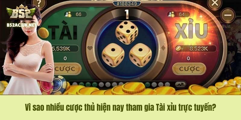 Vì sao nhiều cược thủ hiện nay tham gia Tài xỉu trực tuyến?